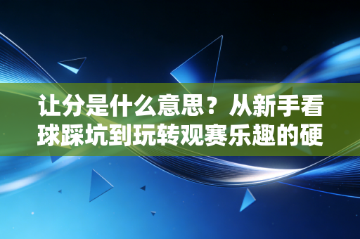 让分是什么意思？从新手看球踩坑到玩转观赛乐趣的硬核科普