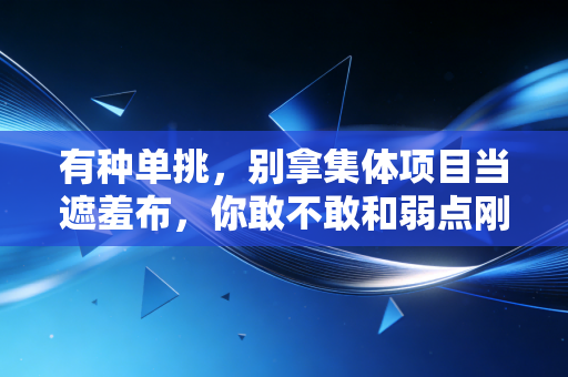 有种单挑,别拿集体项目当遮羞布,你敢不敢和弱点刚到底? 有种单挑,别拿集体项目当遮羞布,你敢不敢和弱点刚到底?