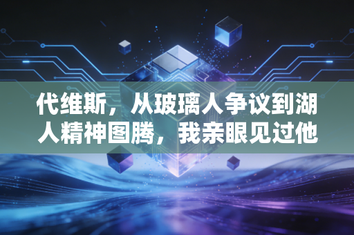 代维斯，从玻璃人争议到湖人精神图腾，我亲眼见过他给普通人的力量