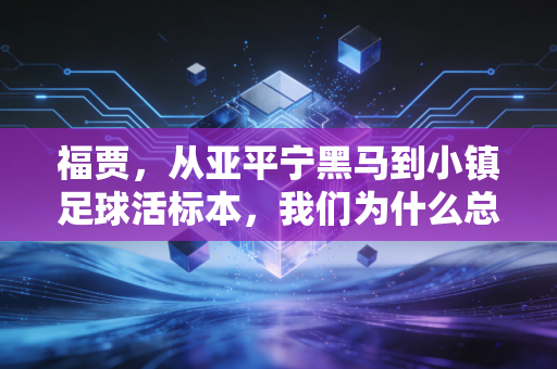 福贾,从亚平宁黑马到小镇足球活标本,我们为什么总对草根奇迹念念不忘? 福贾,从亚平宁黑马到小镇足球活标本,我们为什么总对草根奇迹念念不忘?