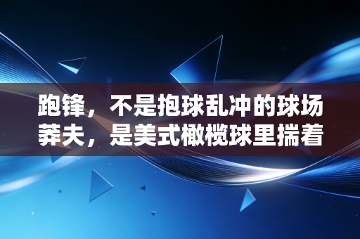 跑锋，不是抱球乱冲的球场莽夫，是美式橄榄球里揣着全队希望的孤勇者