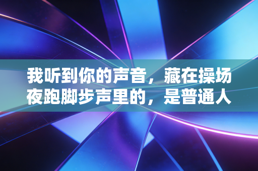 我听到你的声音,藏在操场夜跑脚步声里的,是普通人最燃的体育梦 我听到你的声音,藏在操场夜跑脚步声里的,是普通人最燃的体育梦