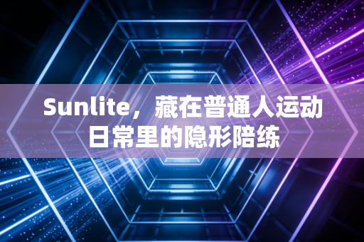 Sunlite，藏在普通人运动日常里的隐形陪练
