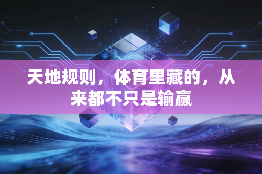 天地规则,体育里藏的,从来都不只是输赢 天地规则,体育里藏的,从来都不只是输赢