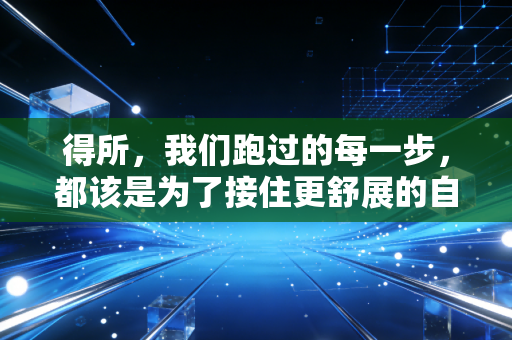 得所，我们跑过的每一步，都该是为了接住更舒展的自己
