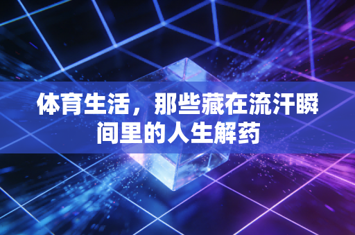 体育生活，那些藏在流汗瞬间里的人生解药