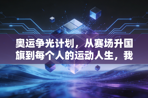 奥运争光计划,从赛场升国旗到每个人的运动人生,我们走了30年 奥运争光计划,从赛场升国旗到每个人的运动人生,我们走了30年