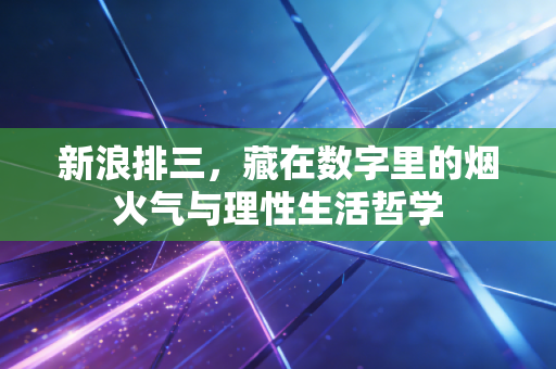 新浪排三，藏在数字里的烟火气与理性生活哲学