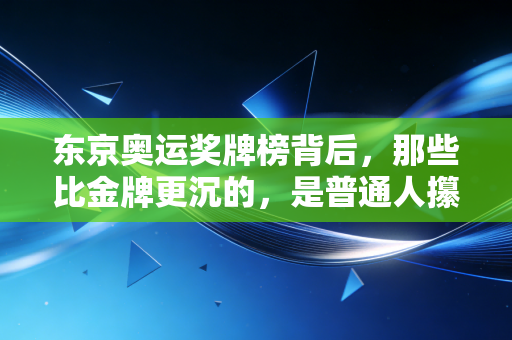 东京奥运奖牌榜背后，那些比金牌更沉的，是普通人攥了半辈子的体育梦