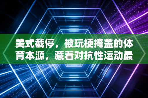 美式截停，被玩梗掩盖的体育本源，藏着对抗性运动最珍贵的边界感