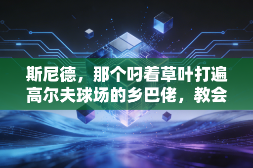 斯尼德，那个叼着草叶打遍高尔夫球场的乡巴佬，教会我们的不止是挥杆