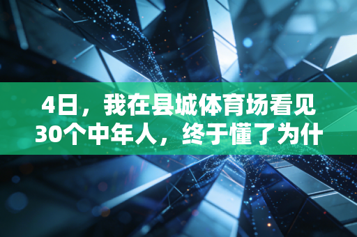 4日,我在县城体育场看见30个中年人,终于懂了为什么说体育才是普通人的生活解药 4日,我在县城体育场看见30个中年人,终于懂了为什么说体育才是普通人的生活解药