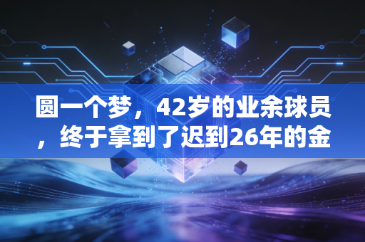 圆一个梦，42岁的业余球员，终于拿到了迟到26年的金牌