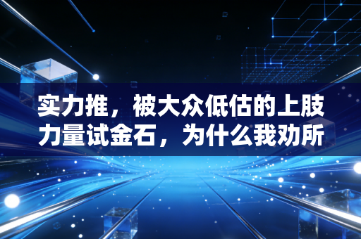 实力推，被大众低估的上肢力量试金石，为什么我劝所有健身新手先把它练明白？