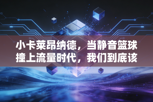 小卡莱昂纳德，当静音篮球撞上流量时代，我们到底该怎么定义伟大？