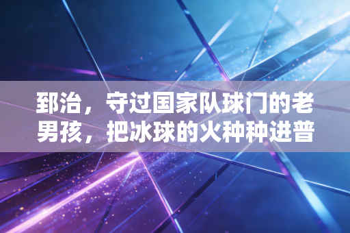 郅治,守过国家队球门的老男孩,把冰球的火种种进普通人的生活里 郅治,守过国家队球门的老男孩,把冰球的火种种进普通人的生活里