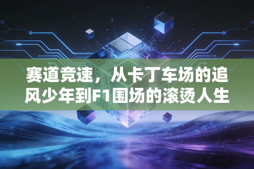 赛道竞速，从卡丁车场的追风少年到F1围场的滚烫人生，我们爱的从来不止是速度