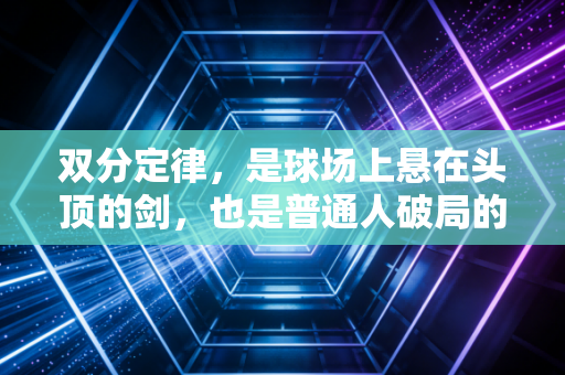 双分定律，是球场上悬在头顶的剑，也是普通人破局的密码