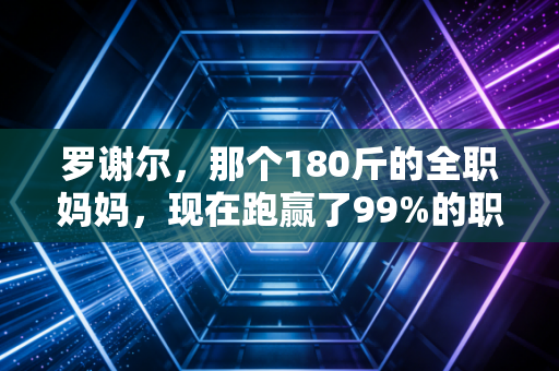 罗谢尔,那个180斤的全职妈妈,现在跑赢了99%的职业马拉松选手 罗谢尔,那个180斤的全职妈妈,现在跑赢了99%的职业马拉松选手