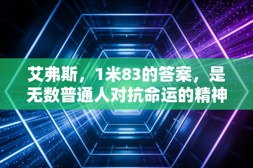 艾弗斯，1米83的答案，是无数普通人对抗命运的精神图腾