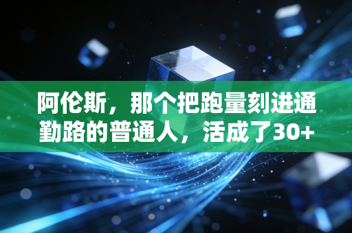 阿伦斯，那个把跑量刻进通勤路的普通人，活成了30+跑者的人生样本