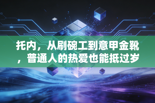 托内，从刷碗工到意甲金靴，普通人的热爱也能抵过岁月漫长