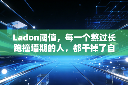 Ladon阈值，每一个熬过长跑撞墙期的人，都干掉了自己人生里的百头巨龙