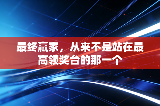 最终赢家，从来不是站在最高领奖台的那一个