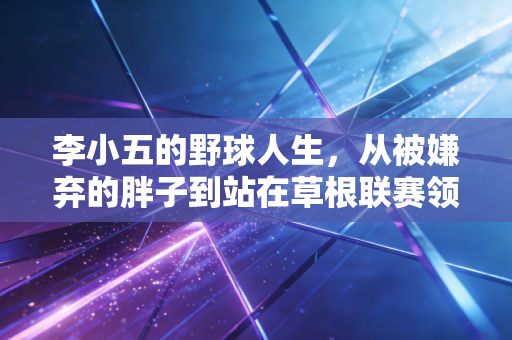 李小五的野球人生，从被嫌弃的胖子到站在草根联赛领奖台，我看见普通人的体育最动人