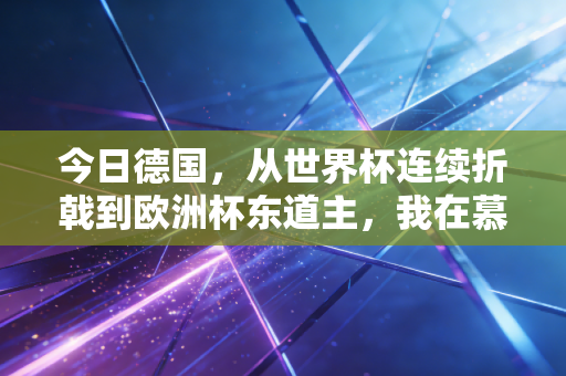 今日德国,从世界杯连续折戟到欧洲杯东道主,我在慕尼黑球场边看到的足球真相 今日德国,从世界杯连续折戟到欧洲杯东道主,我在慕尼黑球场边看到的足球真相