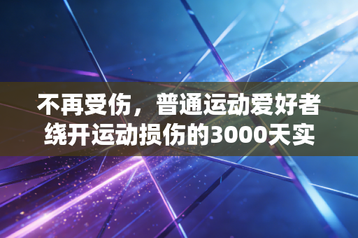 不再受伤，普通运动爱好者绕开运动损伤的3000天实战总结
