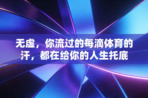 无虚，你流过的每滴体育的汗，都在给你的人生托底