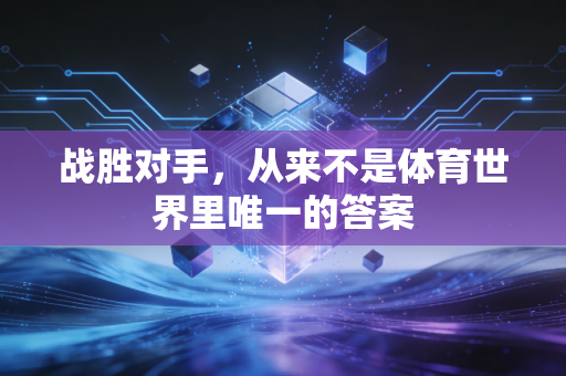 战胜对手，从来不是体育世界里唯一的答案