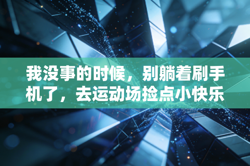 我没事的时候，别躺着刷手机了，去运动场捡点小快乐不好吗？