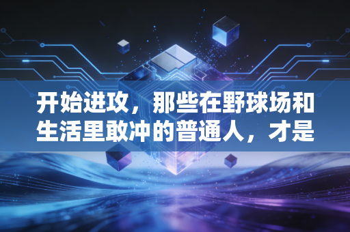 开始进攻，那些在野球场和生活里敢冲的普通人，才是真正的运动英雄