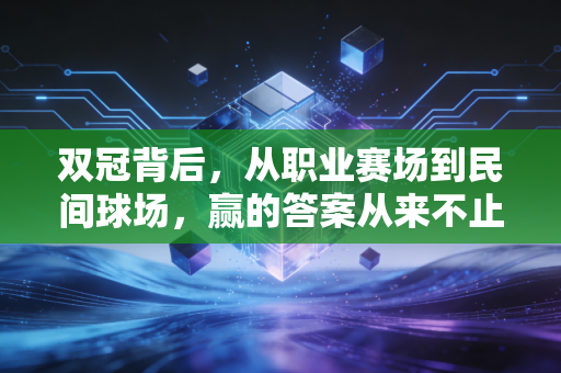 双冠背后，从职业赛场到民间球场，赢的答案从来不止一种