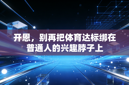 开恩，别再把体育达标绑在普通人的兴趣脖子上