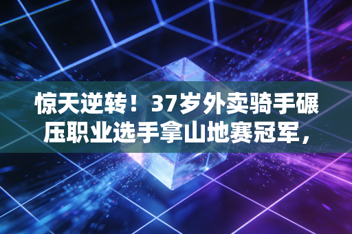 惊天逆转！37岁外卖骑手碾压职业选手拿山地赛冠军，我看见普通人的信仰在山顶发光