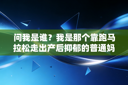 问我是谁？我是那个靠跑马拉松走出产后抑郁的普通妈妈