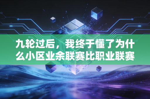 九轮过后，我终于懂了为什么小区业余联赛比职业联赛还让人上头