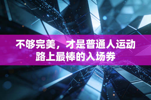 不够完美，才是普通人运动路上最棒的入场券