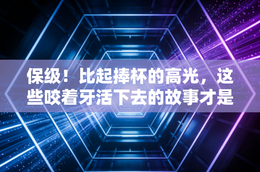 保级！比起捧杯的高光，这些咬着牙活下去的故事才是属于普通人的足球圣经