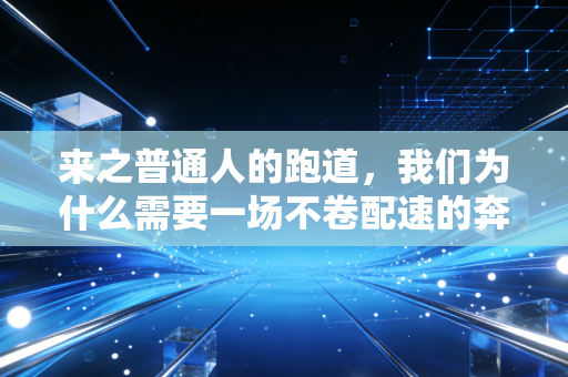 来之普通人的跑道，我们为什么需要一场不卷配速的奔跑？