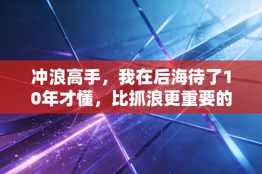 冲浪高手，我在后海待了10年才懂，比抓浪更重要的是这三件事