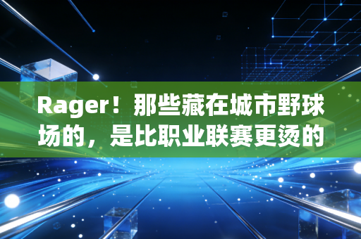 Rager!那些藏在城市野球场的,是比职业联赛更烫的普通人篮球梦 Rager!那些藏在城市野球场的,是比职业联赛更烫的普通人篮球梦