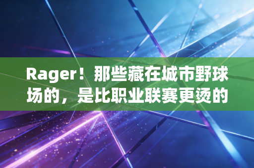 Rager！那些藏在城市野球场的，是比职业联赛更烫的普通人篮球梦