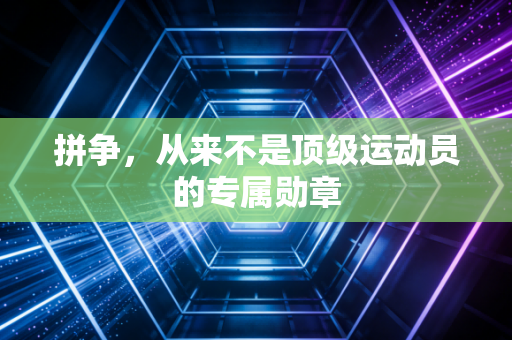 拼争，从来不是顶级运动员的专属勋章