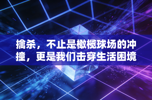 擒杀,不止是橄榄球场的冲撞,更是我们击穿生活困境的底气 擒杀,不止是橄榄球场的冲撞,更是我们击穿生活困境的底气