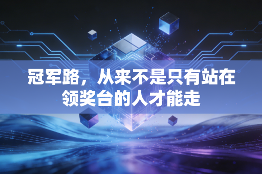 冠军路，从来不是只有站在领奖台的人才能走