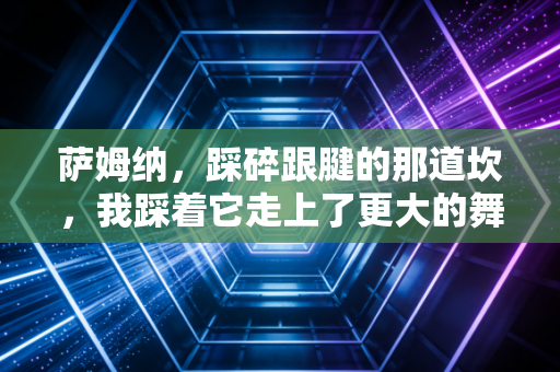 萨姆纳,踩碎跟腱的那道坎,我踩着它走上了更大的舞台 萨姆纳,踩碎跟腱的那道坎,我踩着它走上了更大的舞台